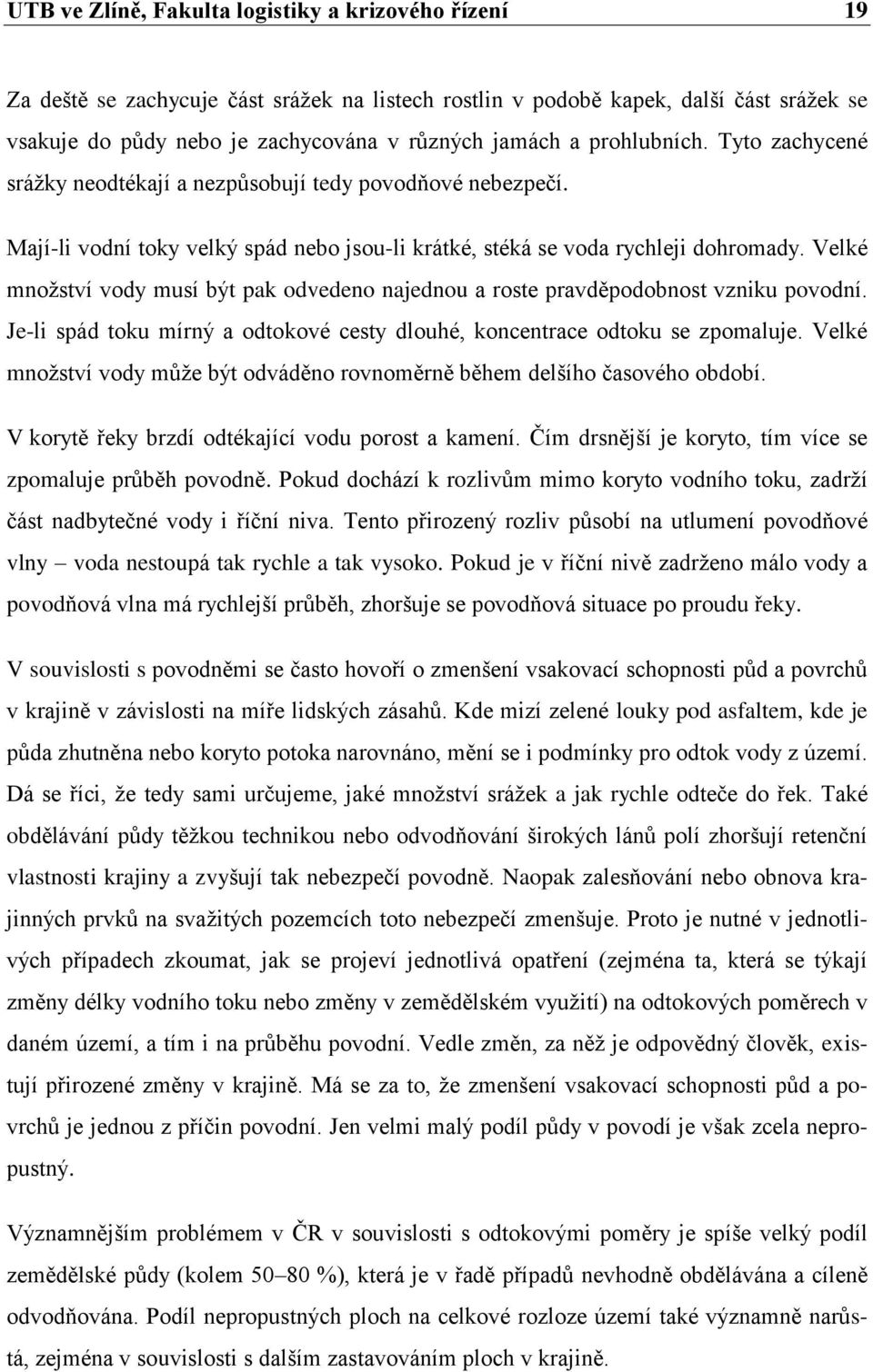 Velké množství vody musí být pak odvedeno najednou a roste pravděpodobnost vzniku povodní. Je-li spád toku mírný a odtokové cesty dlouhé, koncentrace odtoku se zpomaluje.