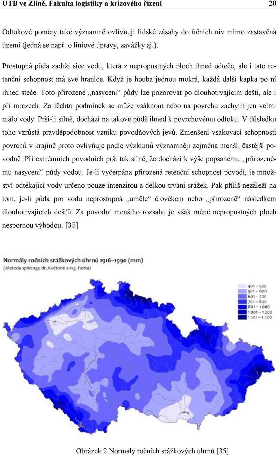 Toto přirozené nasycení půdy lze pozorovat po dlouhotrvajícím dešti, ale i při mrazech. Za těchto podmínek se může vsáknout nebo na povrchu zachytit jen velmi málo vody.