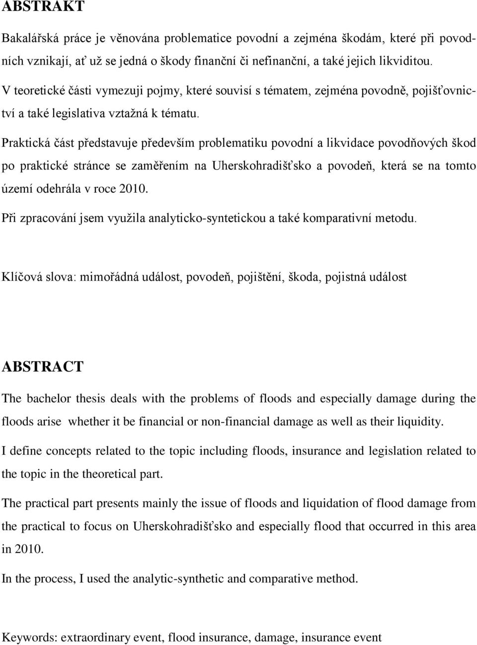 Praktická část představuje především problematiku povodní a likvidace povodňových škod po praktické stránce se zaměřením na Uherskohradišťsko a povodeň, která se na tomto území odehrála v roce 2010.