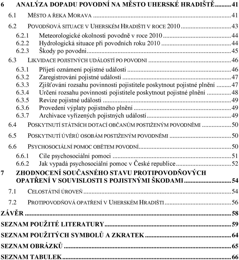 .. 47 6.3.3 Zjišťování rozsahu povinnosti pojistitele poskytnout pojistné plnění... 47 6.3.4 Určení rozsahu povinnosti pojistitele poskytnout pojistné plnění... 48 6.3.5 Revize pojistné události.