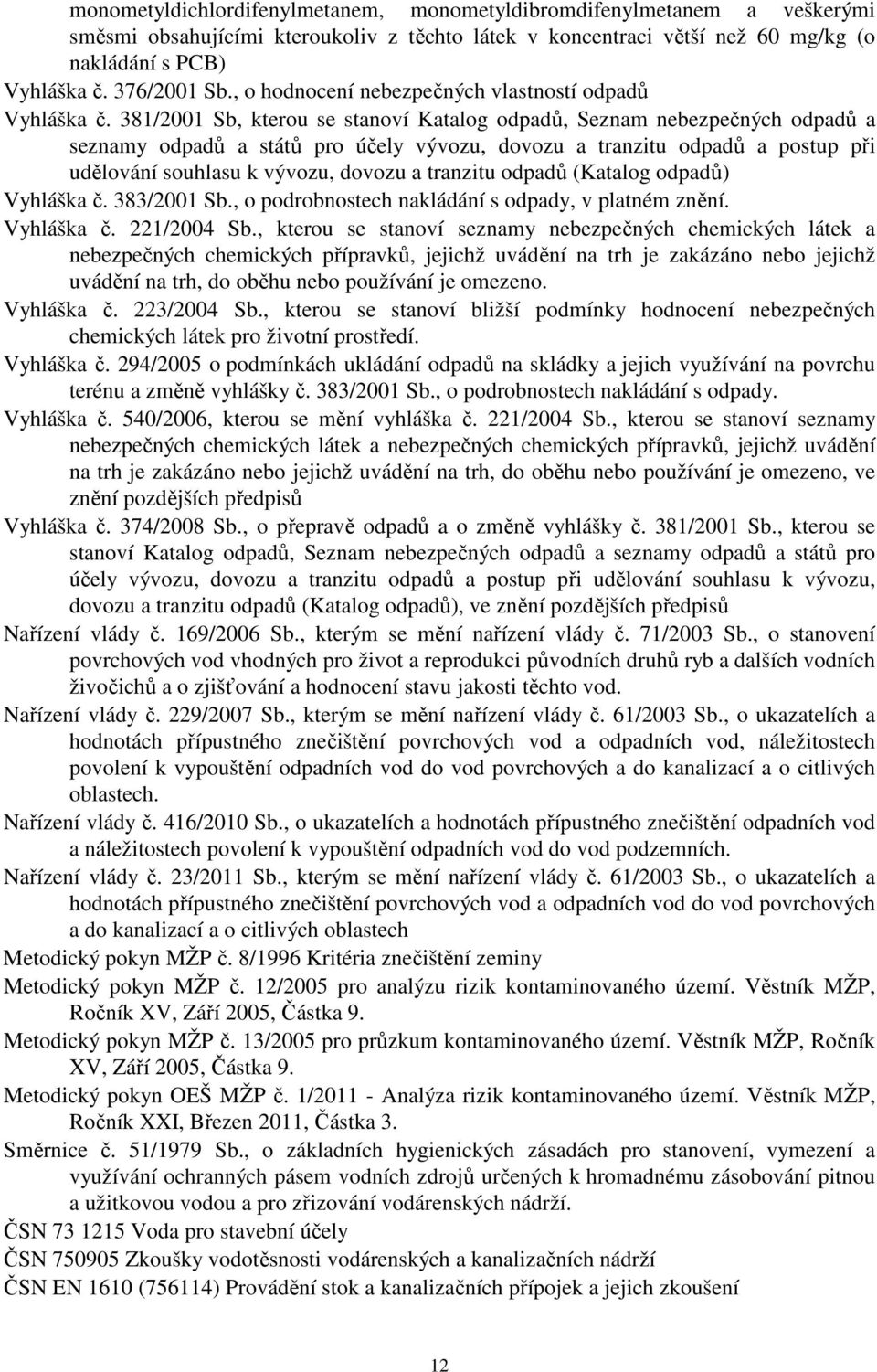 381/2001 Sb, kterou se stanoví Katalog odpadů, Seznam nebezpečných odpadů a seznamy odpadů a států pro účely vývozu, dovozu a tranzitu odpadů a postup při udělování souhlasu k vývozu, dovozu a