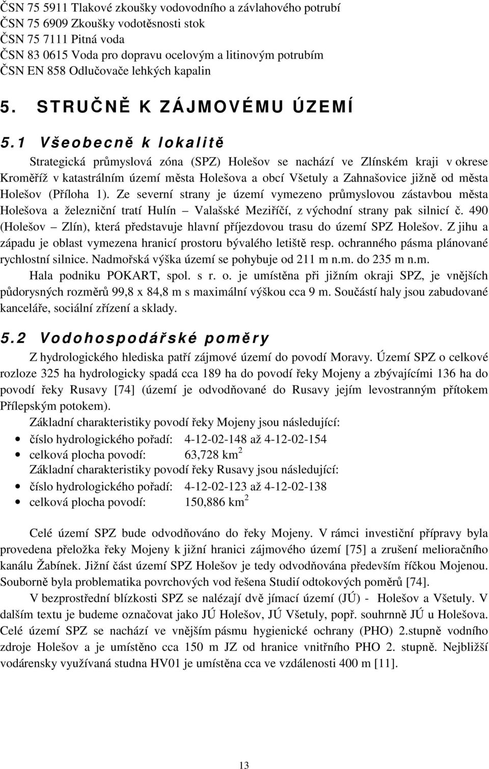 1 V š e o b e c ně k lokalitě Strategická průmyslová zóna (SPZ) Holešov se nachází ve Zlínském kraji v okrese Kroměříž v katastrálním území města Holešova a obcí Všetuly a Zahnašovice jižně od města