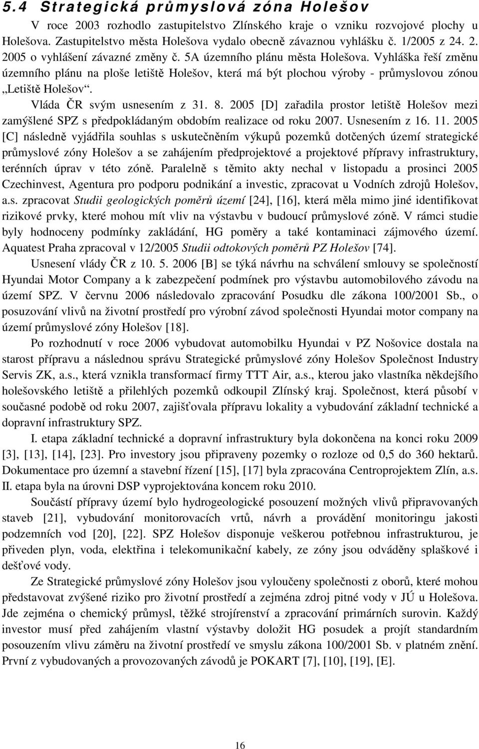 Vyhláška řeší změnu územního plánu na ploše letiště Holešov, která má být plochou výroby - průmyslovou zónou Letiště Holešov. Vláda ČR svým usnesením z 31. 8.