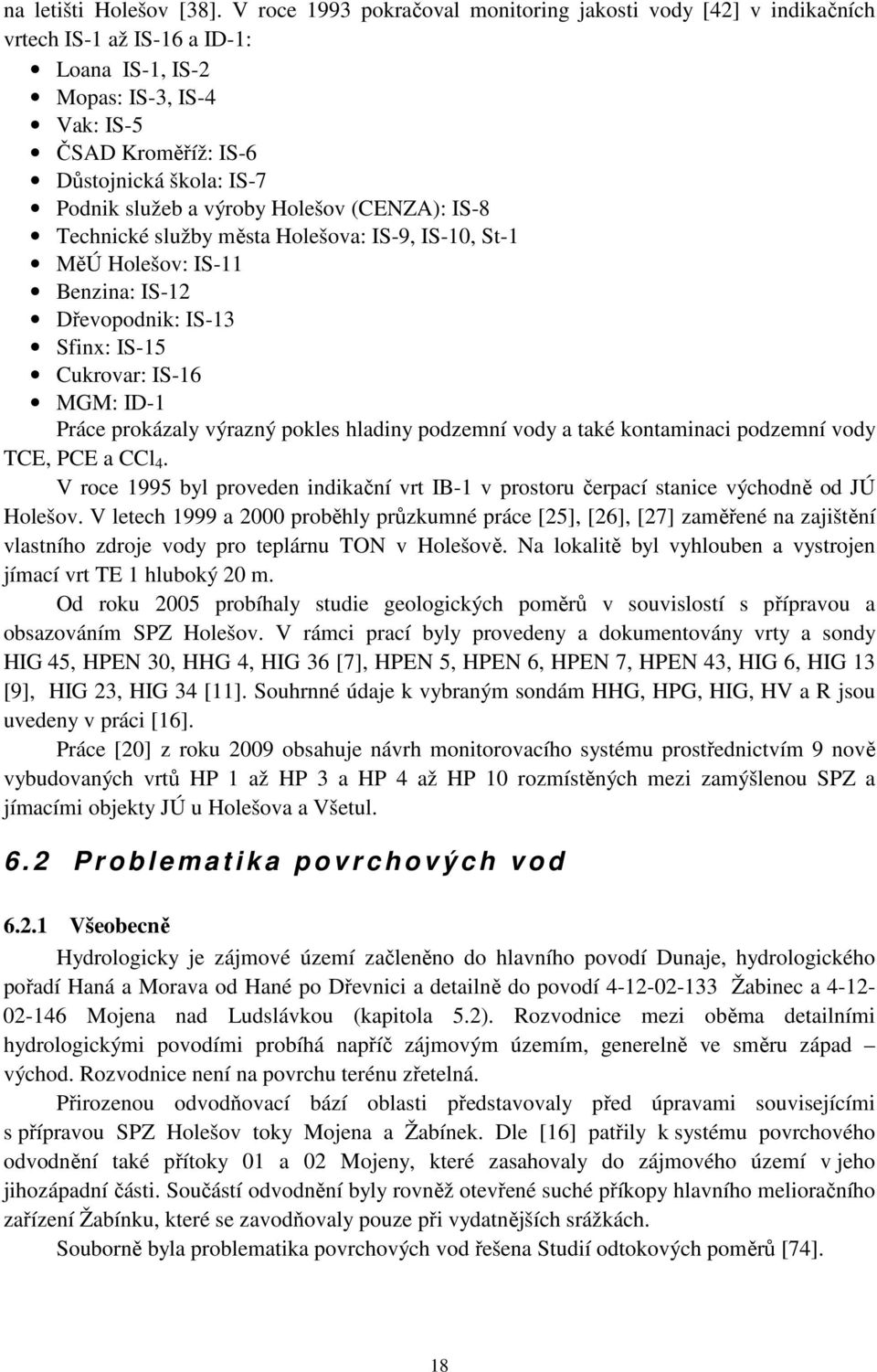 výroby Holešov (CENZA): IS-8 Technické služby města Holešova: IS-9, IS-10, St-1 MěÚ Holešov: IS-11 Benzina: IS-12 Dřevopodnik: IS-13 Sfinx: IS-15 Cukrovar: IS-16 MGM: ID-1 Práce prokázaly výrazný