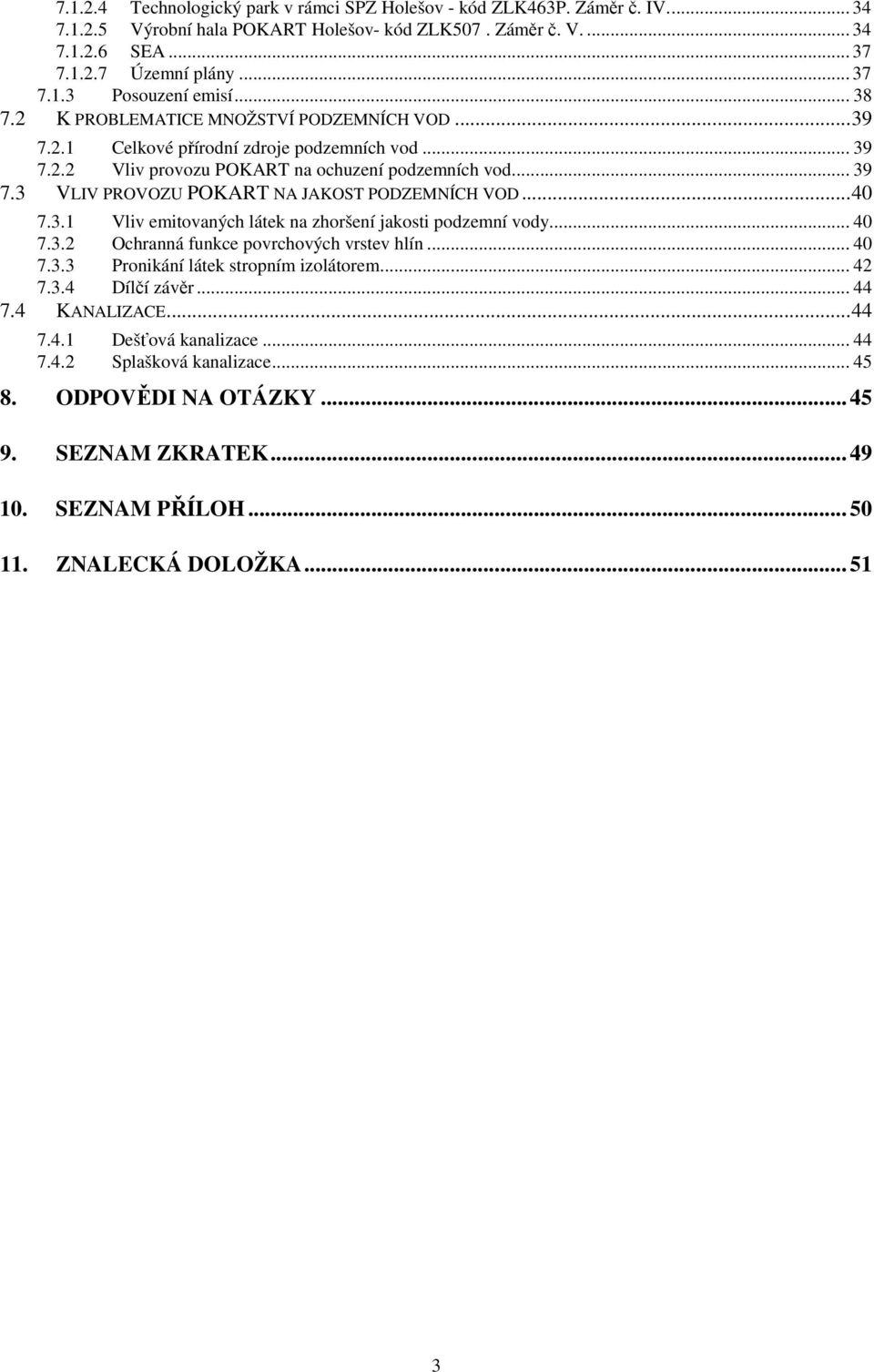 ..40 7.3.1 Vliv emitovaných látek na zhoršení jakosti podzemní vody... 40 7.3.2 Ochranná funkce povrchových vrstev hlín... 40 7.3.3 Pronikání látek stropním izolátorem... 42 7.3.4 Dílčí závěr... 44 7.