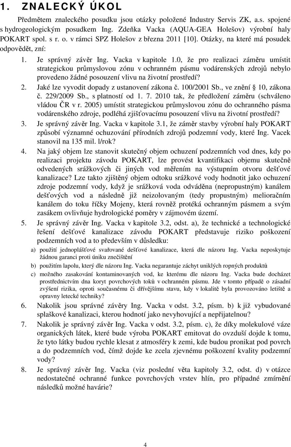 0, že pro realizaci záměru umístit strategickou průmyslovou zónu v ochranném pásmu vodárenských zdrojů nebylo provedeno žádné posouzení vlivu na životní prostředí? 2.