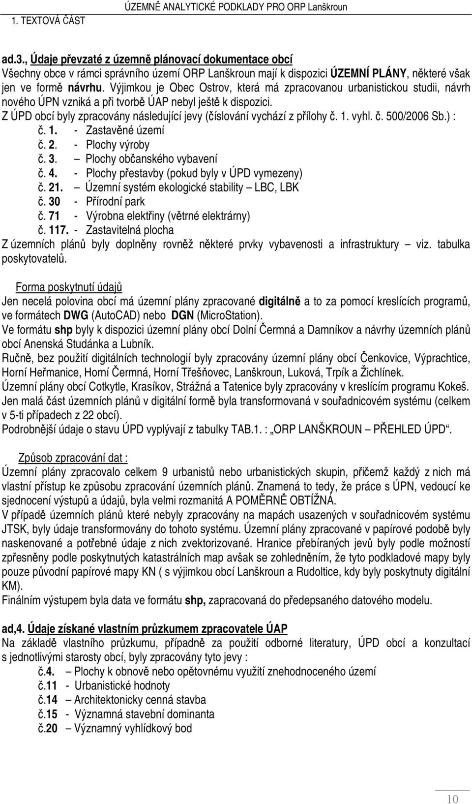 Z ÚPD obcí byly zpracovány následující jevy (číslování vychází z přílohy č. 1. vyhl. č. 500/2006 Sb.) : č. 1. - Zastavěné území č. 2. - Plochy výroby č. 3. Plochy občanského vybavení č. 4.