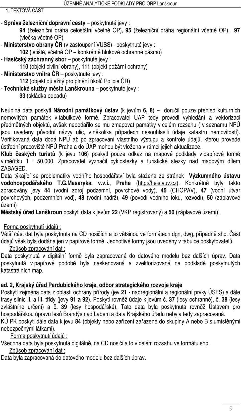 Ministerstvo vnitra ČR poskytnuté jevy : 112 (objekt důležitý pro plnění úkolů Policie ČR) - Technické služby města Lanškrouna poskytnuté jevy : 93 (skládka odpadu) Neúplná data poskytl Národní