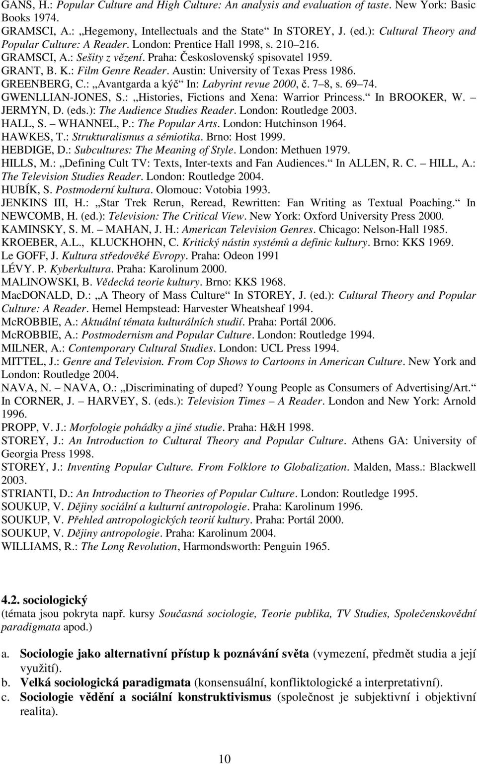 Austin: University of Texas Press 1986. GREENBERG, C.: Avantgarda a kýč In: Labyrint revue 2000, č. 7 8, s. 69 74. GWENLLIAN-JONES, S.: Histories, Fictions and Xena: Warrior Princess. In BROOKER, W.