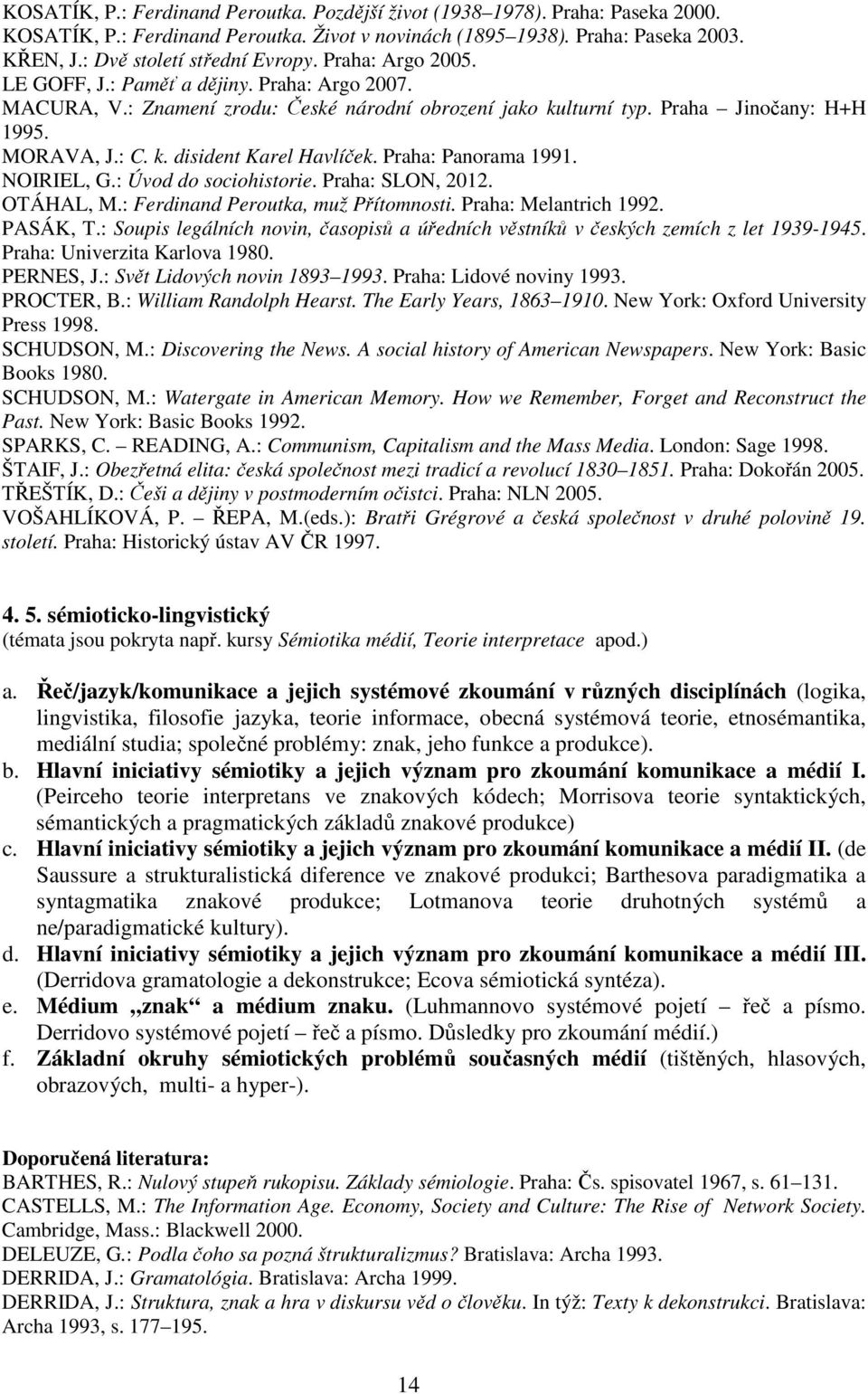 : C. k. disident Karel Havlíček. Praha: Panorama 1991. NOIRIEL, G.: Úvod do sociohistorie. Praha: SLON, 2012. OTÁHAL, M.: Ferdinand Peroutka, muž Přítomnosti. Praha: Melantrich 1992. PASÁK, T.