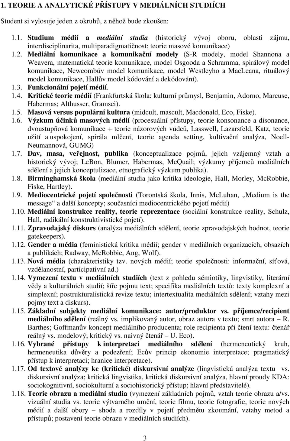 model Westleyho a MacLeana, rituálový model komunikace, Hallův model kódování a dekódování). 1.3. Funkcionální pojetí médií. 1.4.