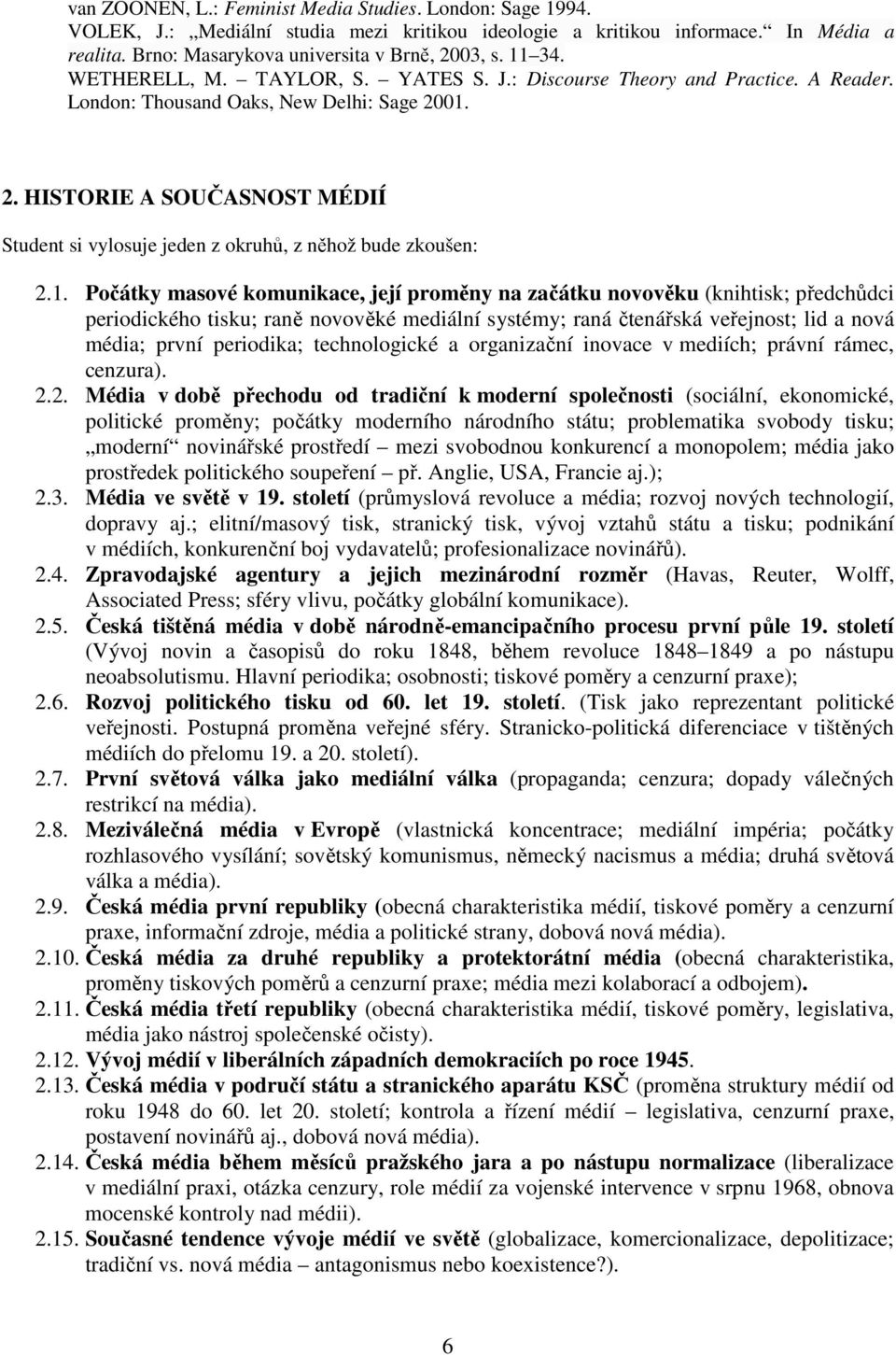 01. 2. HISTORIE A SOUČASNOST MÉDIÍ Student si vylosuje jeden z okruhů, z něhož bude zkoušen: 2.1. Počátky masové komunikace, její proměny na začátku novověku (knihtisk; předchůdci periodického tisku;