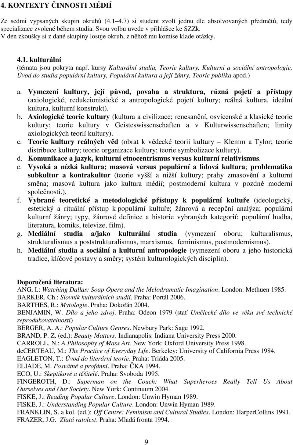 kursy Kulturální studia, Teorie kultury, Kulturní a sociální antropologie, Úvod do studia populární kultury, Populární kultura a její žánry, Teorie publika apod.) a.