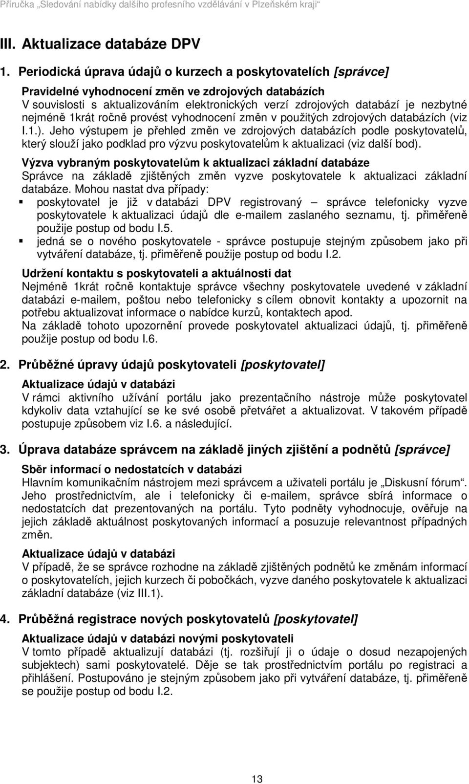 nejméně 1krát ročně provést vyhodnocení změn v použitých zdrojových databázích (viz I.1.).