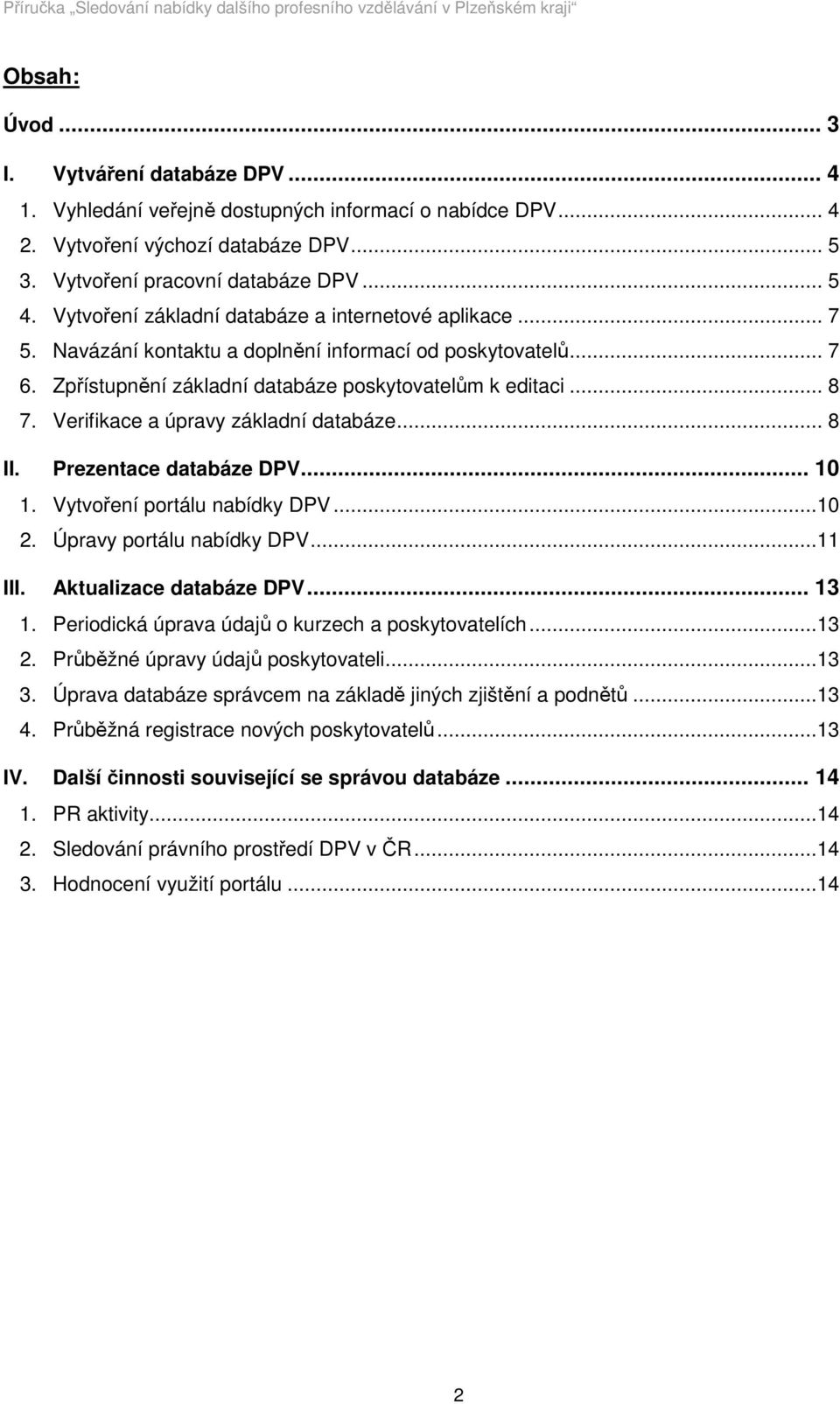 Verifikace a úpravy základní databáze... 8 II. Prezentace databáze DPV... 10 1. Vytvoření portálu nabídky DPV...10 2. Úpravy portálu nabídky DPV...11 III. Aktualizace databáze DPV... 13 1.