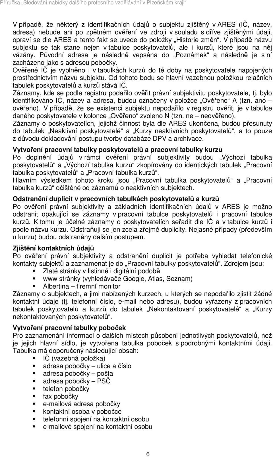 Původní adresa je následně vepsána do Poznámek a následně je s ní zacházeno jako s adresou pobočky.