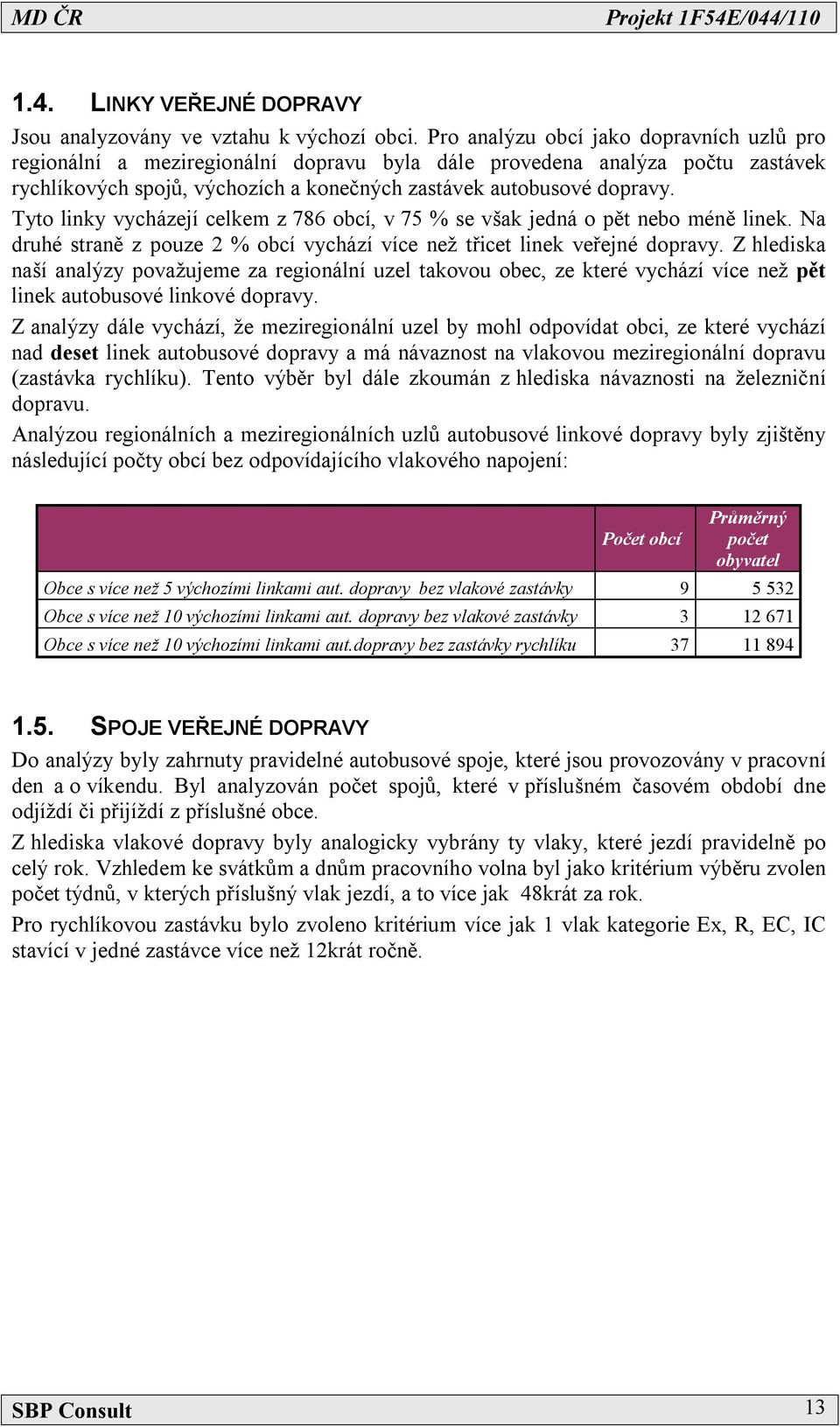 Tyto linky vycházejí celkem z 786 obcí, v 75 % se však jedná o pět nebo méně linek. Na druhé straně z pouze 2 % obcí vychází více než třicet linek veřejné dopravy.