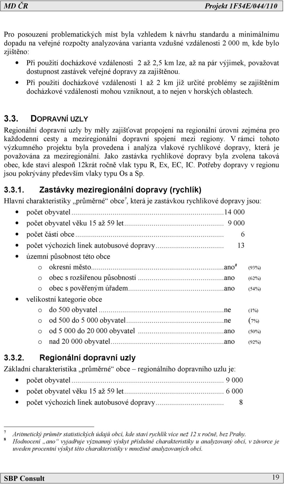 Při použití docházkové vzdálenosti 1 až 2 km již určité problémy se zajištěním docházkové vzdálenosti mohou vzniknout, a to nejen v horských oblastech. 3.