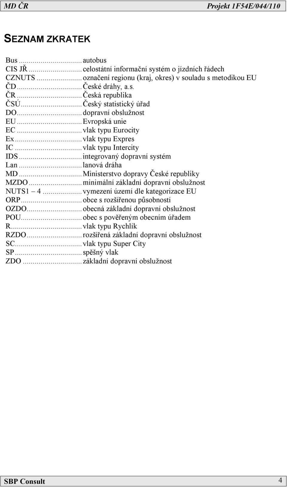 ..Ministerstvo dopravy České republiky MZDO...minimální základní dopravní obslužnost NUTS1 4...vymezení území dle kategorizace EU ORP...obce s rozšířenou působností OZDO.