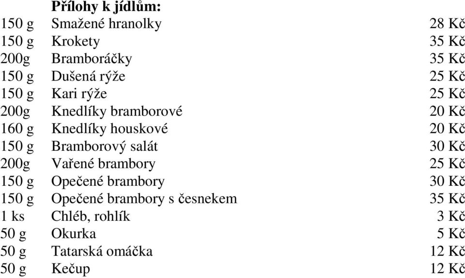 150 g Bramborový salát 30 Kč 200g Vařené brambory 25 Kč 150 g Opečené brambory 30 Kč 150 g Opečené