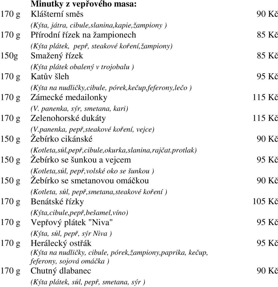 panenka, sýr, smetana, kari) 170 g Zelenohorské dukáty 115 Kč (V.panenka, pepř,steakové koření, vejce) 150 g Žebírko cikánské 90 Kč (Kotleta,sůl,pepř,cibule,okurka,slanina,rajčat.