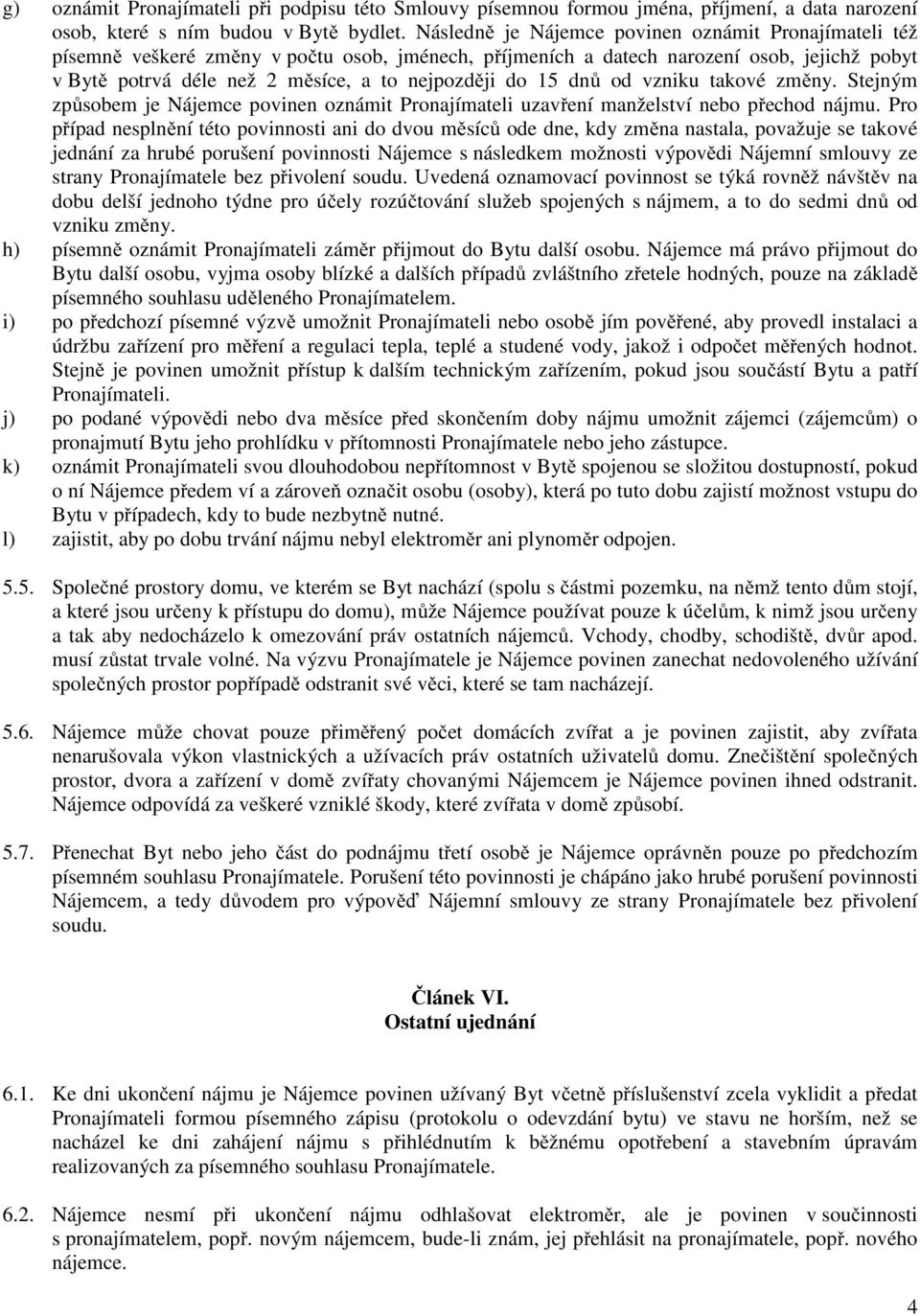 15 dnů od vzniku takové změny. Stejným způsobem je Nájemce povinen oznámit Pronajímateli uzavření manželství nebo přechod nájmu.