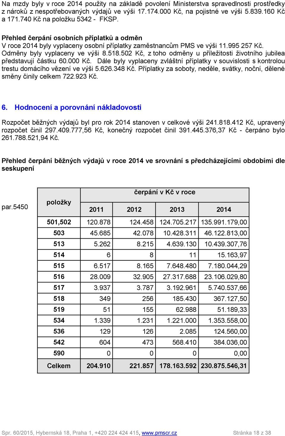 502 Kč, z toho odměny u příležitosti životního jubilea představují částku 60.000 Kč. Dále byly vyplaceny zvláštní příplatky v souvislosti s kontrolou trestu domácího vězení ve výši 5.626.348 Kč.