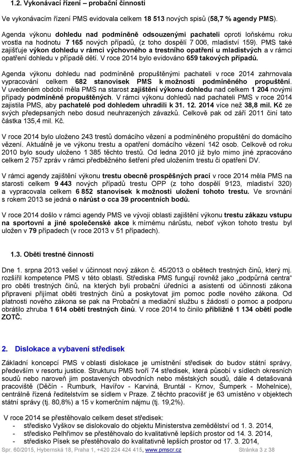 PMS také zajišťuje výkon dohledu v rámci výchovného a trestního opatření u mladistvých a v rámci opatření dohledu v případě dětí. V roce 2014 bylo evidováno 659 takových případů.