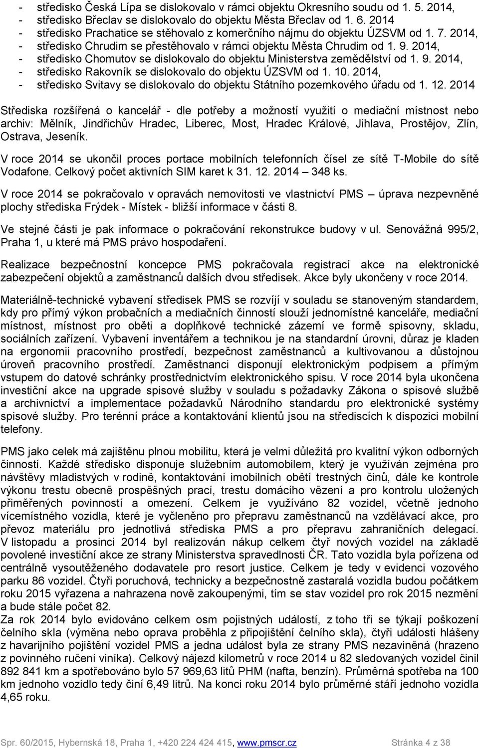 2014, - středisko Chomutov se dislokovalo do objektu Ministerstva zemědělství od 1. 9. 2014, - středisko Rakovník se dislokovalo do objektu ÚZSVM od 1. 10.