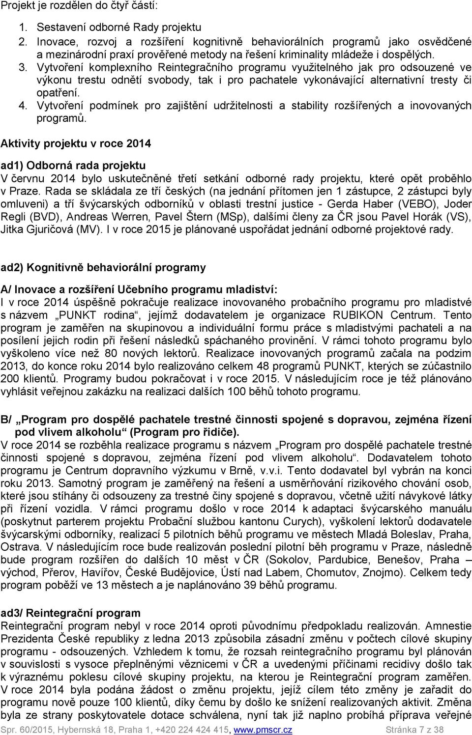 Vytvoření komplexního Reintegračního programu využitelného jak pro odsouzené ve výkonu trestu odnětí svobody, tak i pro pachatele vykonávající alternativní tresty či opatření. 4.