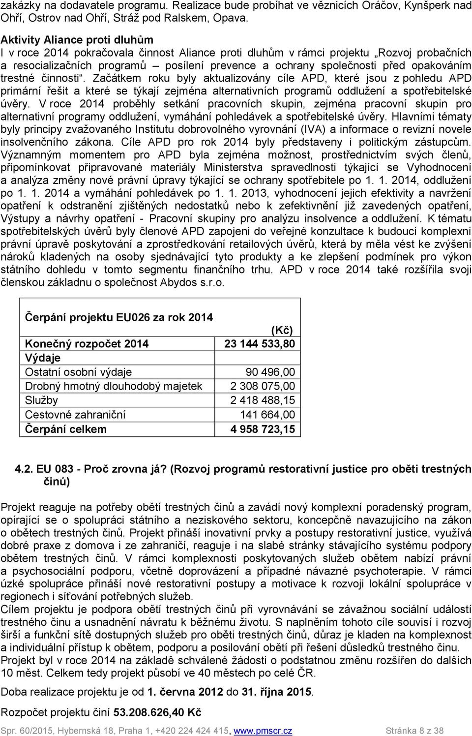 opakováním trestné činnosti. Začátkem roku byly aktualizovány cíle APD, které jsou z pohledu APD primární řešit a které se týkají zejména alternativních programů oddlužení a spotřebitelské úvěry.