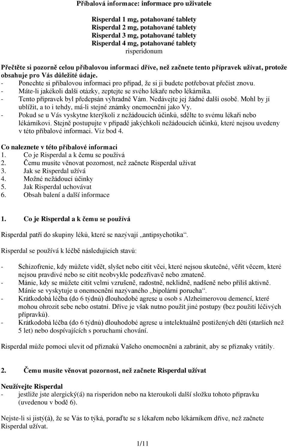 - Ponechte si příbalovou informaci pro případ, že si ji budete potřebovat přečíst znovu. - Máte-li jakékoli další otázky, zeptejte se svého lékaře nebo lékárníka.