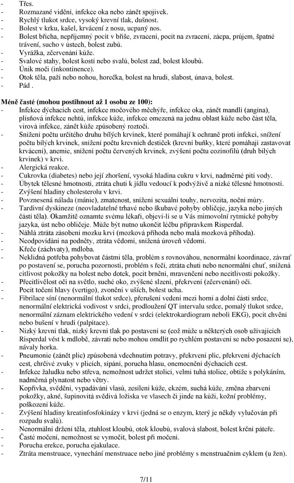 - Svalové stahy, bolest kostí nebo svalů, bolest zad, bolest kloubů. - Únik moči (inkontinence). - Otok těla, paží nebo nohou, horečka, bolest na hrudi, slabost, únava, bolest. - Pád.