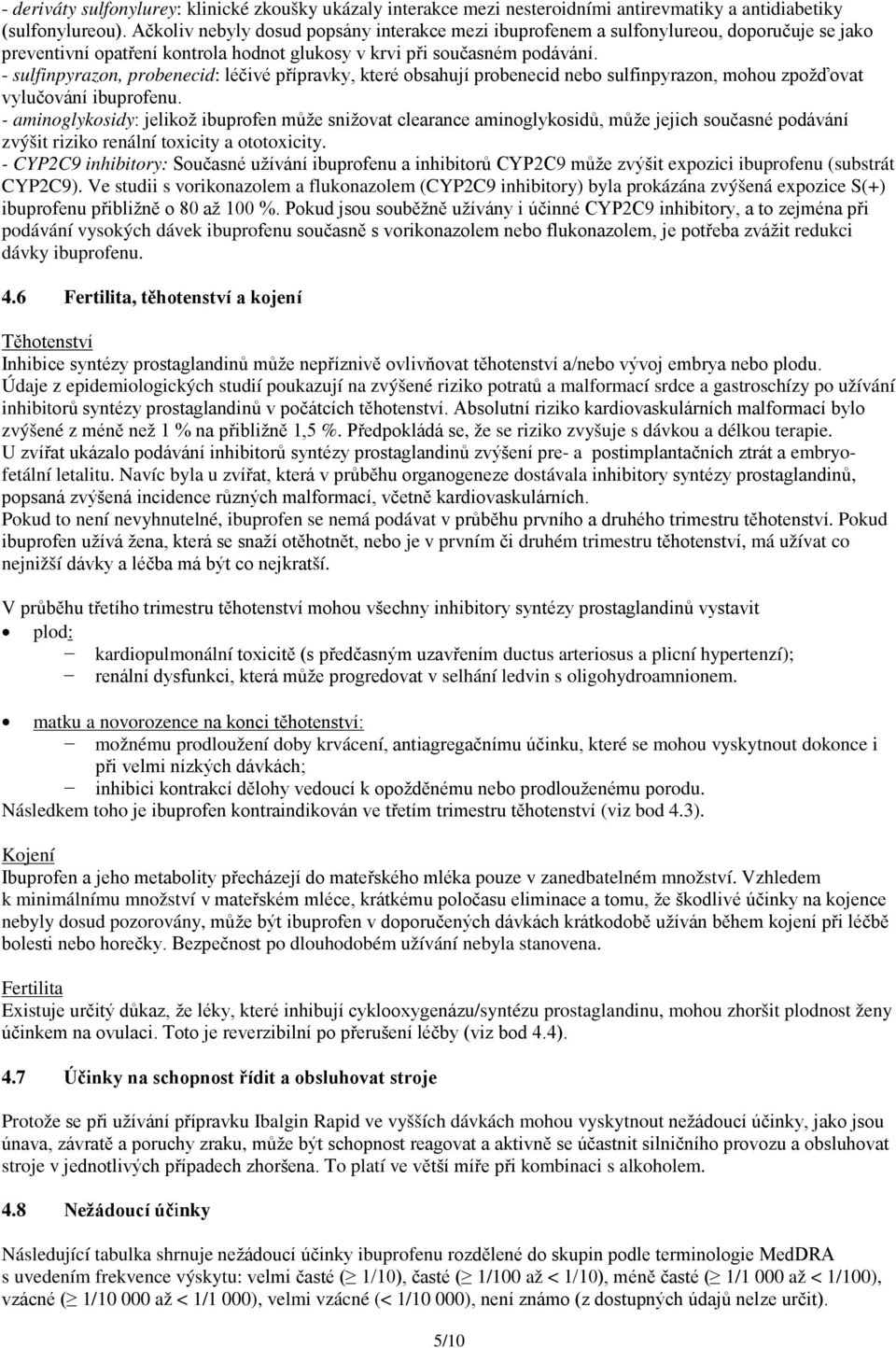 - sulfinpyrazon, probenecid: léčivé přípravky, které obsahují probenecid nebo sulfinpyrazon, mohou zpožďovat vylučování ibuprofenu.