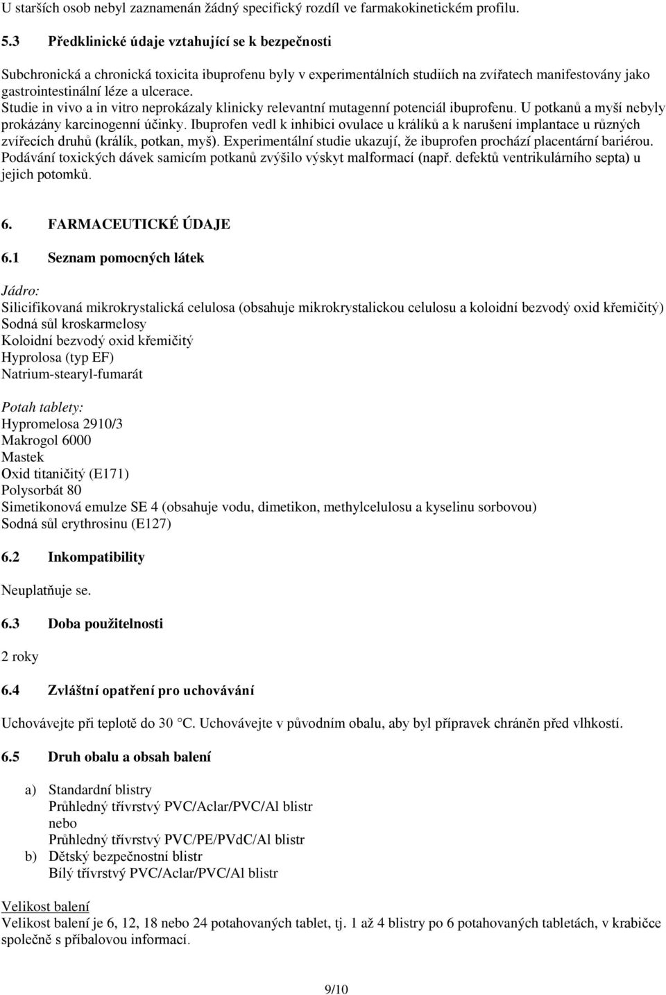 Studie in vivo a in vitro neprokázaly klinicky relevantní mutagenní potenciál ibuprofenu. U potkanů a myší nebyly prokázány karcinogenní účinky.