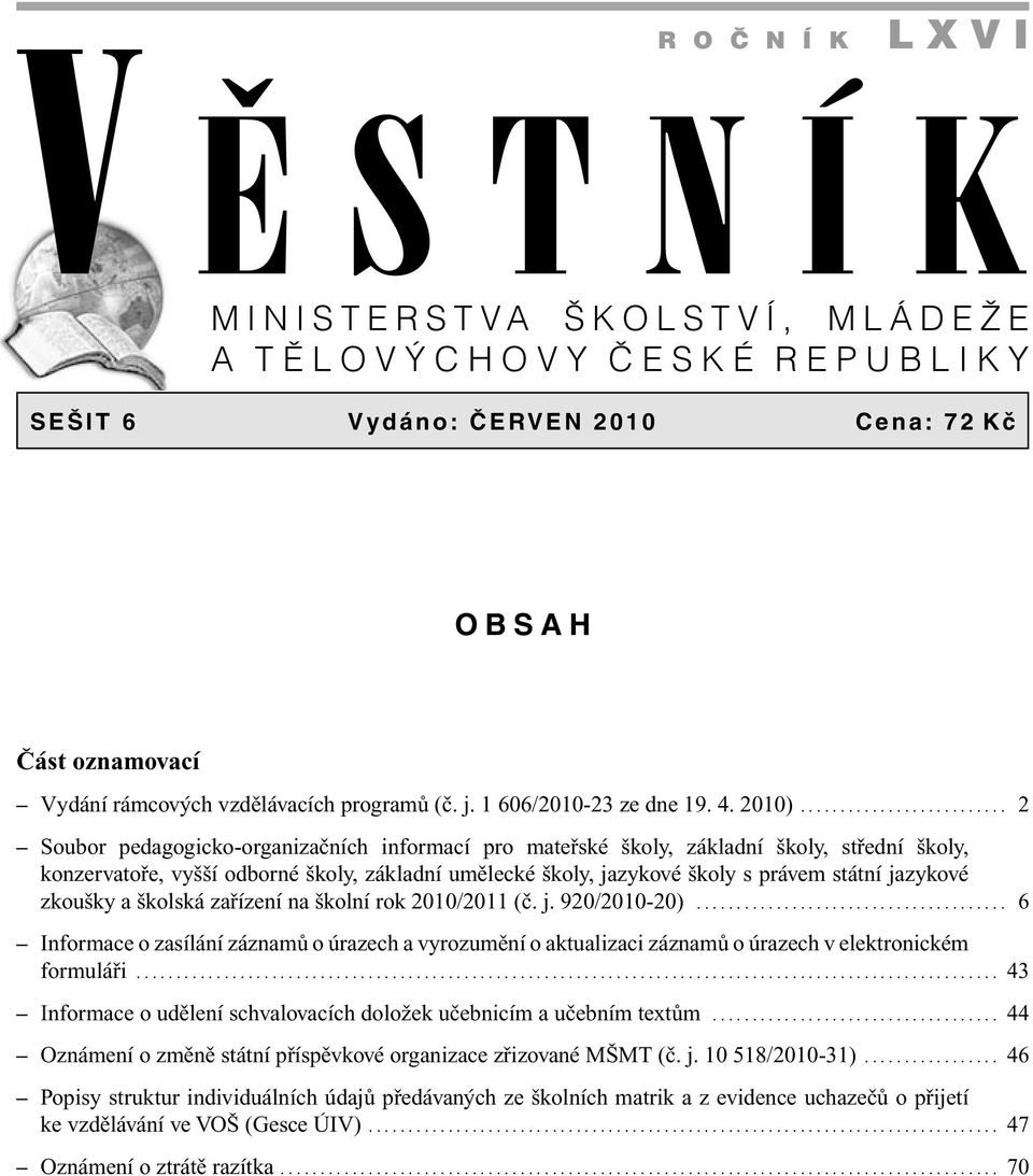 ......................... 2 Soubor pedagogicko-organizačních informací pro mateřské školy, základní školy, střední školy, konzervatoře, vyšší odborné školy, základní umělecké školy, ové školy s