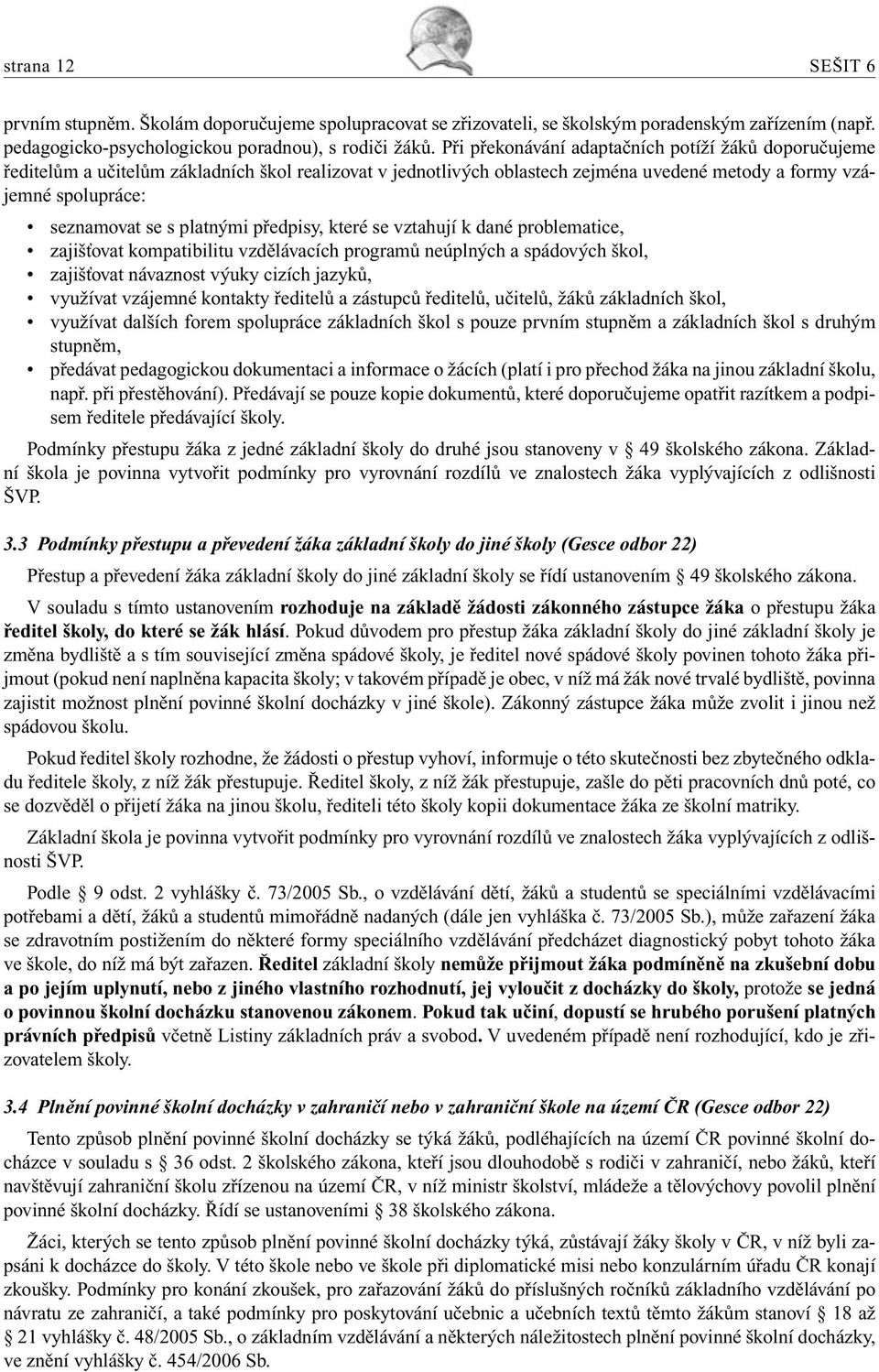 platnými předpisy, které se vztahují k dané problematice, zajišťovat kompatibilitu vzdělávacích programů neúplných a spádových škol, zajišťovat návaznost výuky cizích ů, využívat vzájemné kontakty