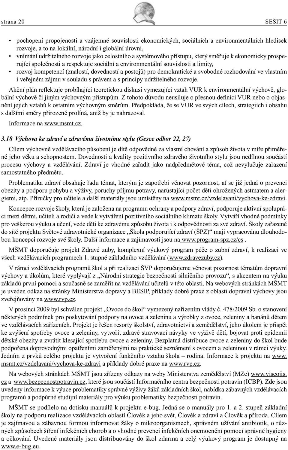 postojů) pro demokratické a svobodné rozhodování ve vlastním i veřejném zájmu v souladu s právem a s principy udržitelného rozvoje.