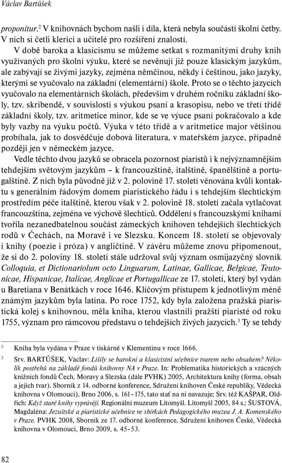 někdy i češtinou, jako jazyky, kterými se vyučovalo na základní (elementární) škole. Proto se o těchto jazycích vyučovalo na elementárních školách, především v druhém ročníku základní školy, tzv.