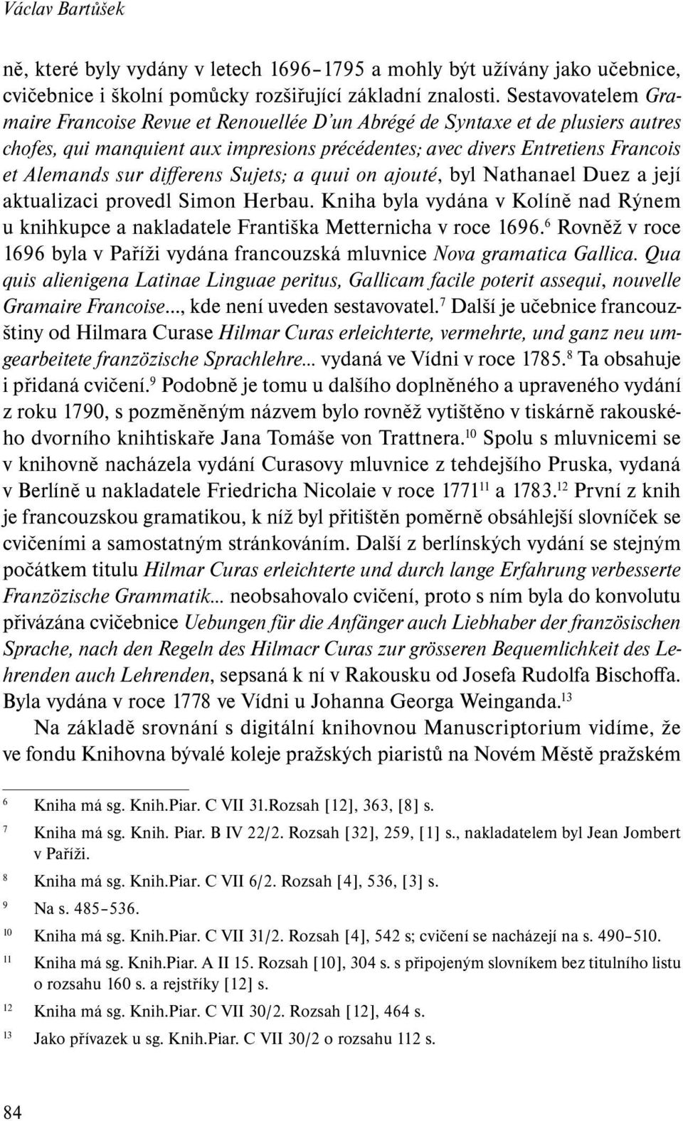 diff erens Sujets; a quui on ajouté, byl Nathanael Duez a její aktua lizaci provedl Simon Herbau. Kniha byla vydána v Kolíně nad Rýnem u knih kupce a nakladatele Františka Metternicha v roce 1696.