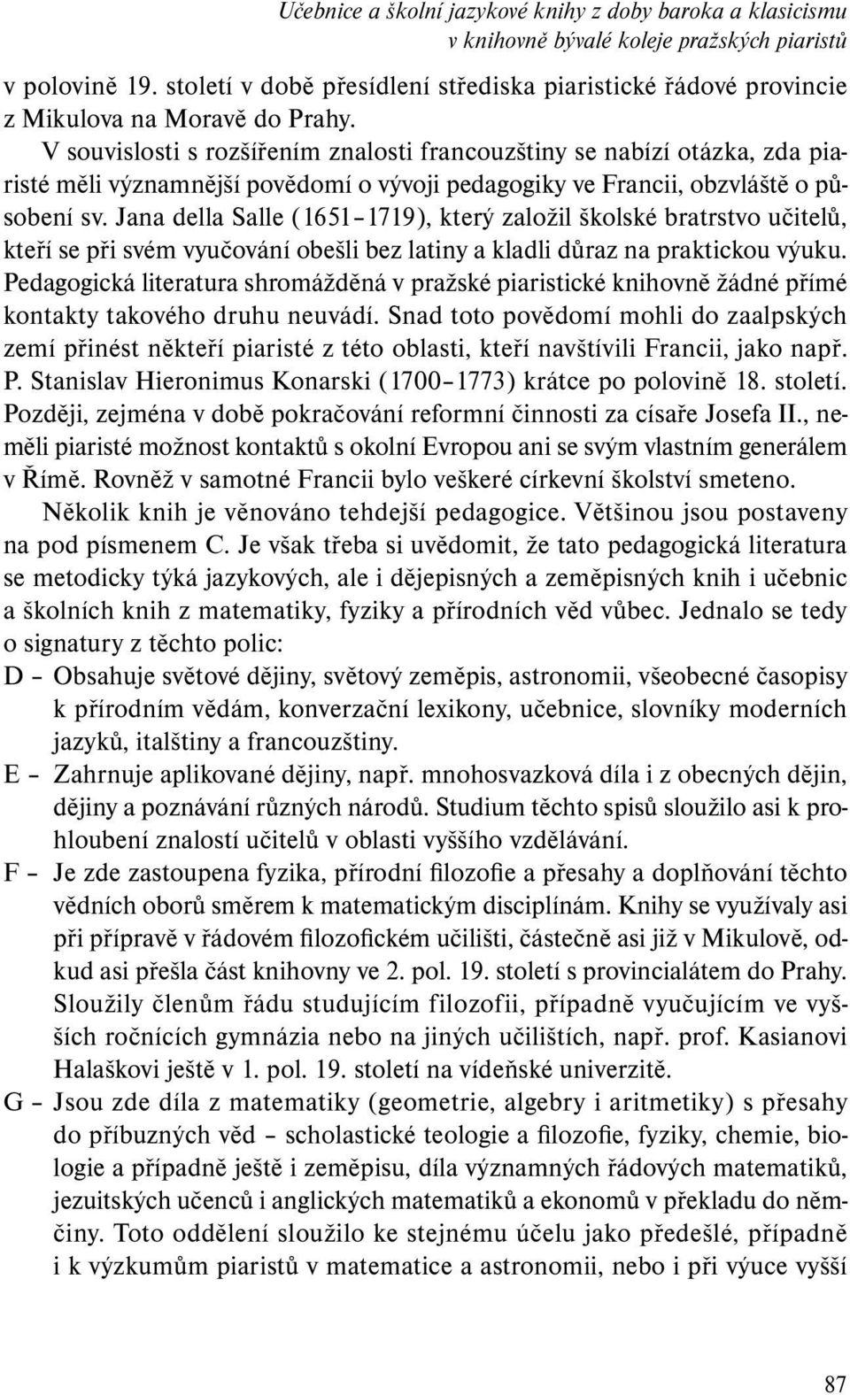 V souvislosti s rozšířením znalosti francouzštiny se nabízí otázka, zda piaristé měli významnější povědomí o vývoji pedagogiky ve Francii, obzvláště o působení sv.