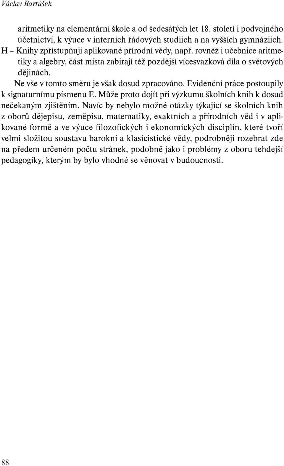 Ne vše v tomto směru je však dosud zpracováno. Evidenční práce postoupily k signaturnímu písmenu E. Může proto dojít při výzkumu školních knih k dosud nečekaným zjištěním.