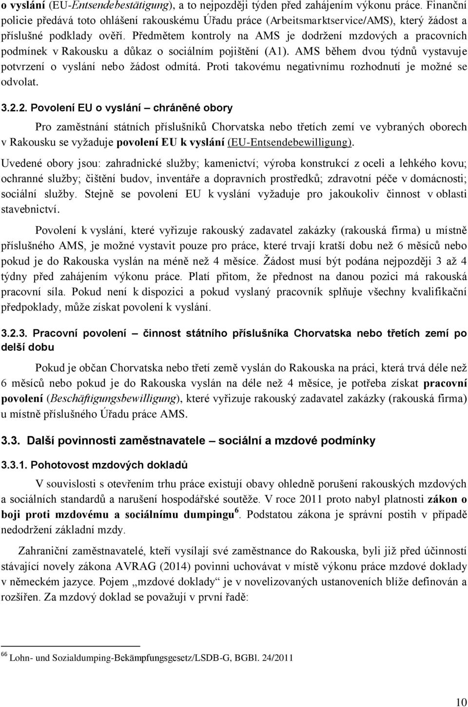 Předmětem kontroly na AMS je dodržení mzdových a pracovních podmínek v Rakousku a důkaz o sociálním pojištění (A1). AMS během dvou týdnů vystavuje potvrzení o vyslání nebo žádost odmítá.