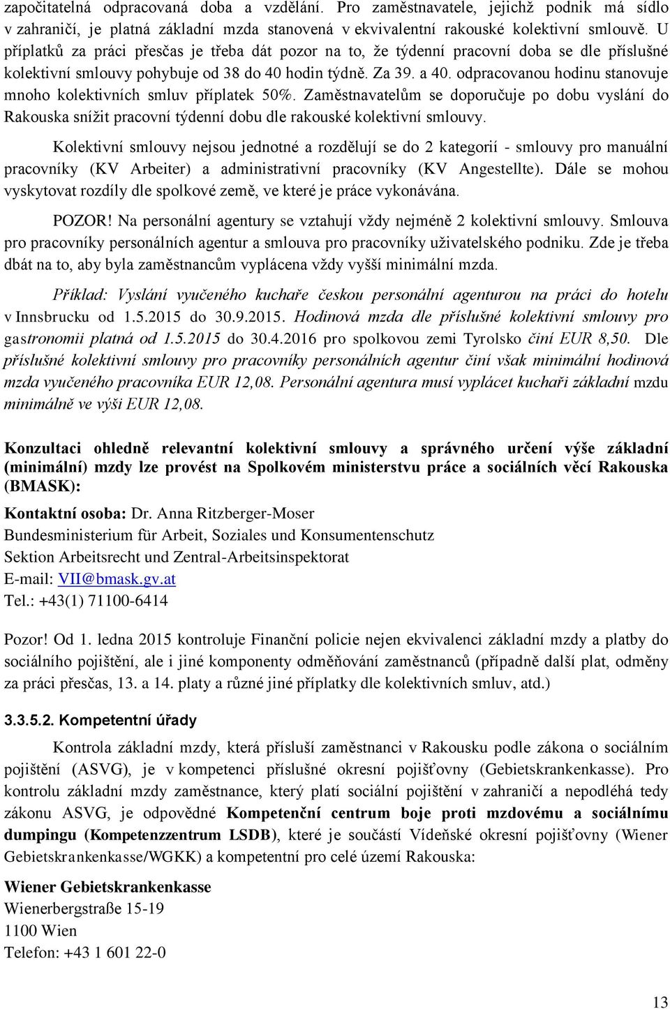 odpracovanou hodinu stanovuje mnoho kolektivních smluv příplatek 50%. Zaměstnavatelům se doporučuje po dobu vyslání do Rakouska snížit pracovní týdenní dobu dle rakouské kolektivní smlouvy.