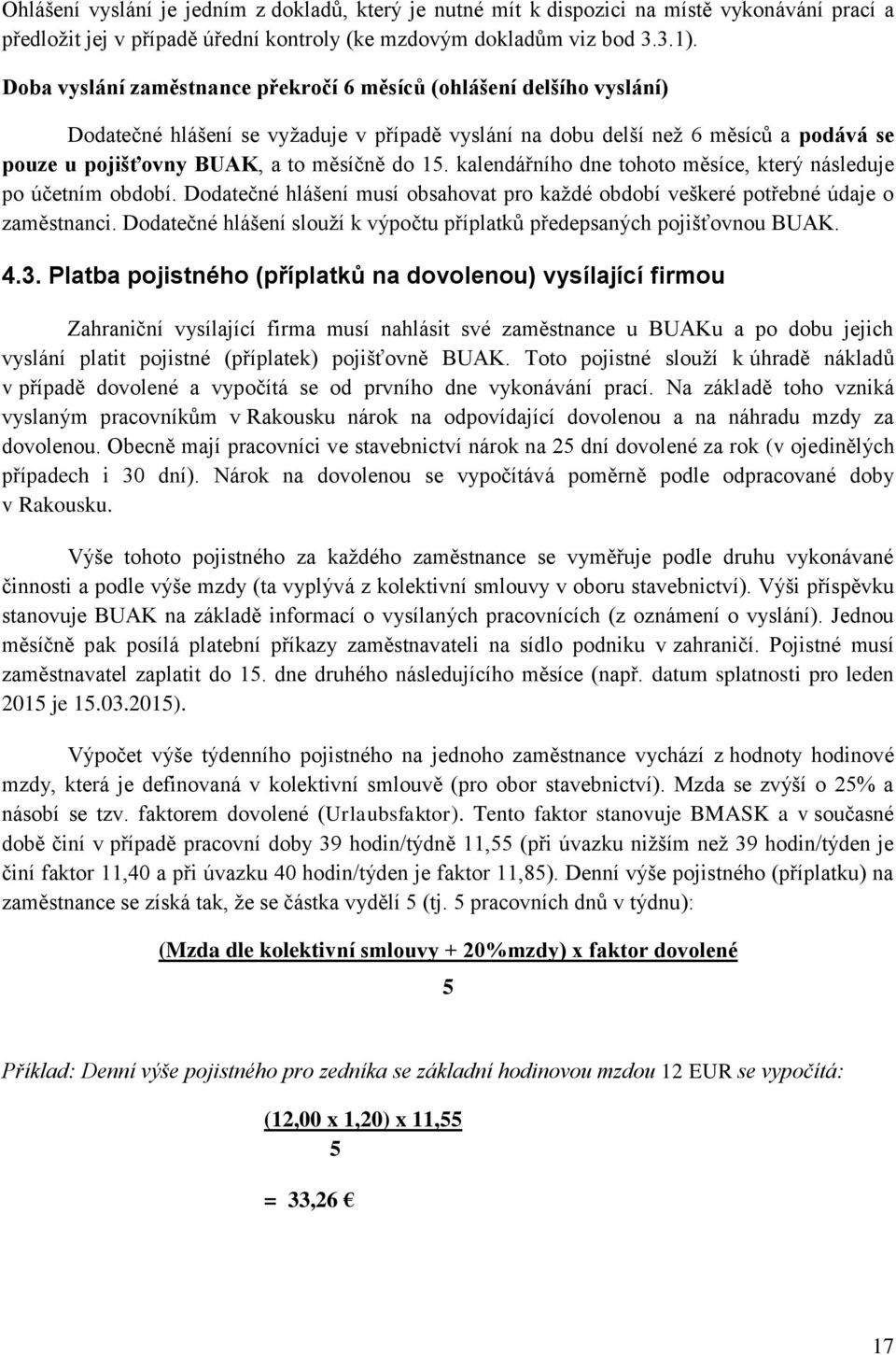 15. kalendářního dne tohoto měsíce, který následuje po účetním období. Dodatečné hlášení musí obsahovat pro každé období veškeré potřebné údaje o zaměstnanci.