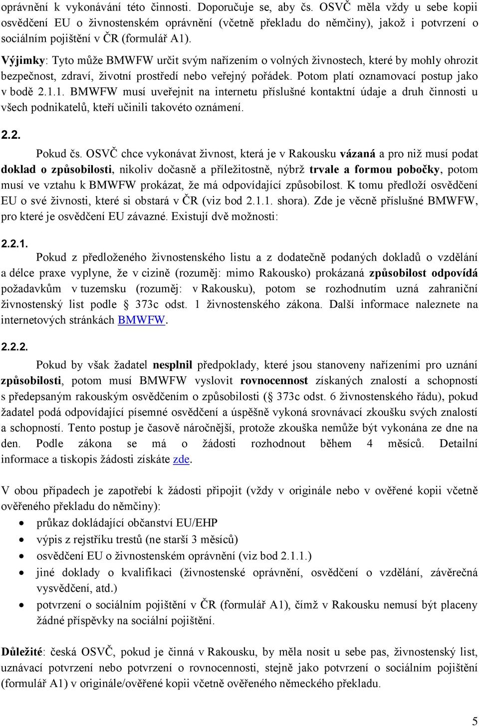 Výjimky: Tyto může BMWFW určit svým nařízením o volných živnostech, které by mohly ohrozit bezpečnost, zdraví, životní prostředí nebo veřejný pořádek. Potom platí oznamovací postup jako v bodě 2.1.