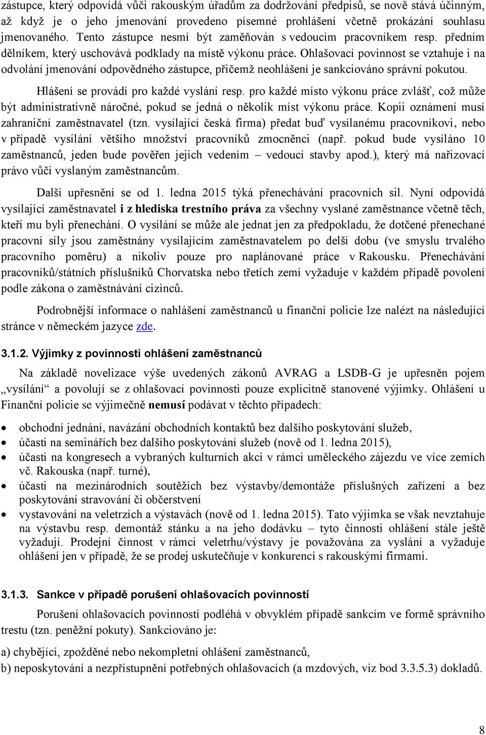 Ohlašovací povinnost se vztahuje i na odvolání jmenování odpovědného zástupce, přičemž neohlášení je sankciováno správní pokutou. Hlášení se provádí pro každé vyslání resp.