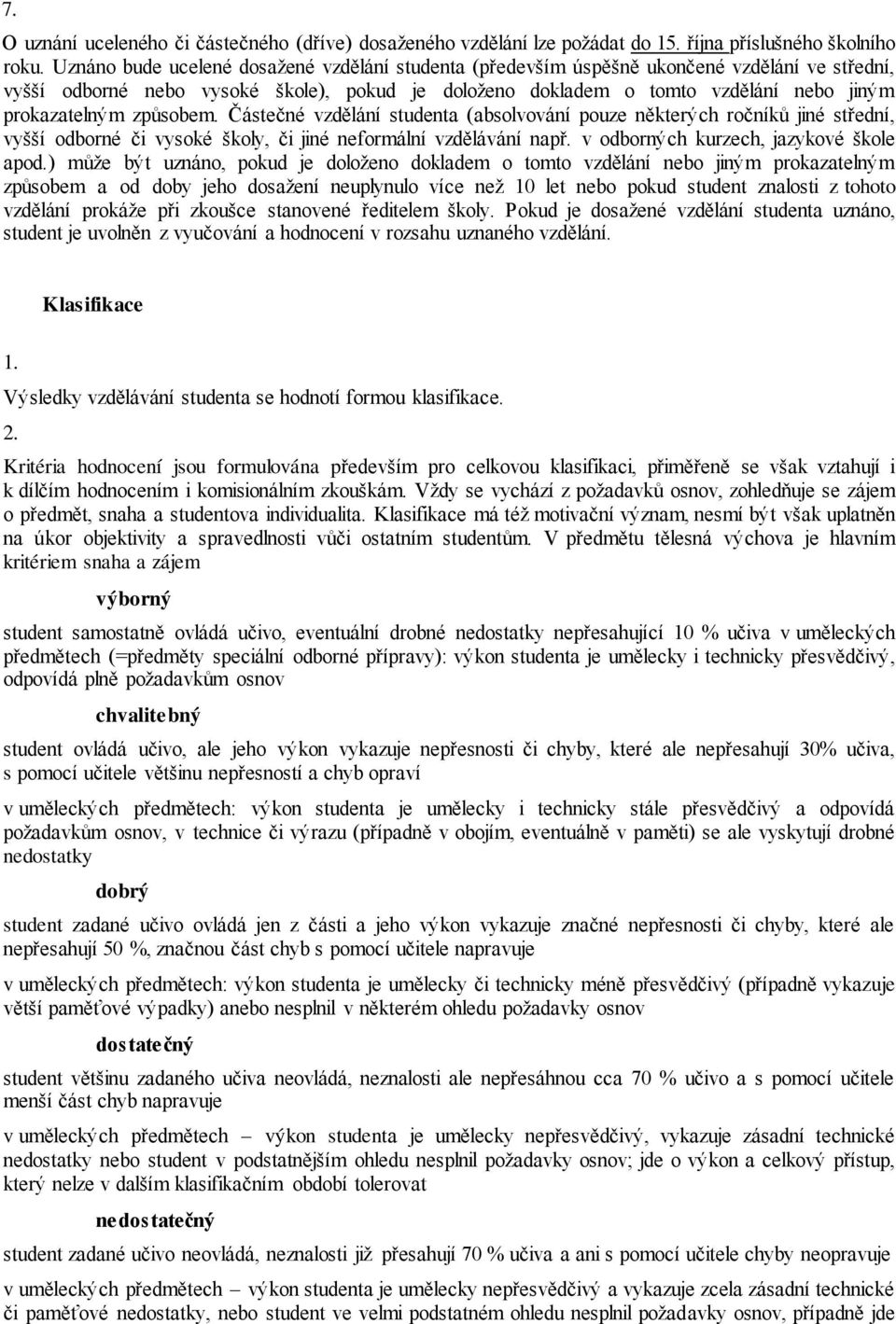 způsobem. Částečné vzdělání studenta (absolvování pouze některých ročníků jiné střední, vyšší odborné či vysoké školy, či jiné neformální vzdělávání např. v odborných kurzech, jazykové škole apod.