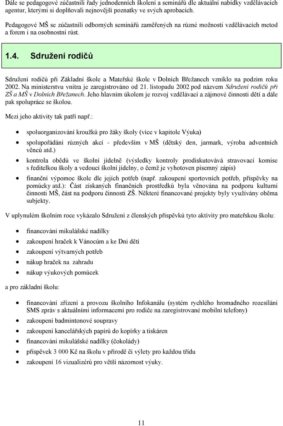 Sdružení rodičů Sdružení rodičů při Základní škole a Mateřské škole v Dolních Břežanech vzniklo na podzim roku 2002. Na ministerstvu vnitra je zaregistrováno od 21.