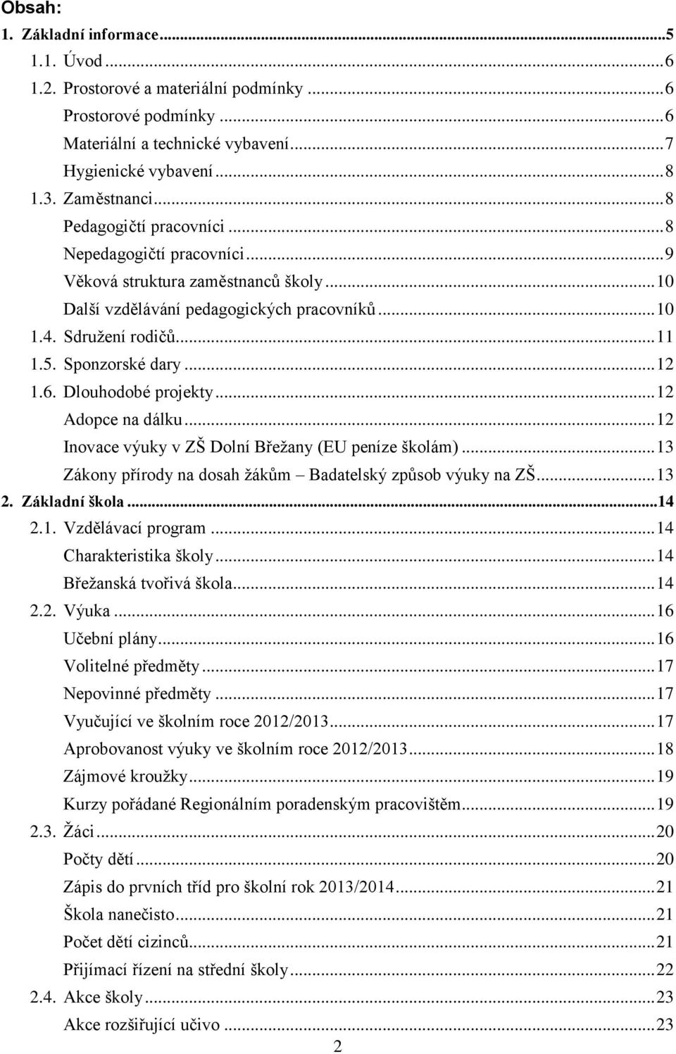 .. 12 1.6. Dlouhodobé projekty... 12 Adopce na dálku... 12 Inovace výuky v ZŠ Dolní Břežany (EU peníze školám)... 13 Zákony přírody na dosah žákům Badatelský způsob výuky na ZŠ... 13 2.